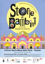 <b>Storie di Bambini</b>  (Stories of Children) Venice, Istituto Provinciale per l'infanzia Santa Maria della Pietà,  from 16th of December 2017 until 15th of April 2018